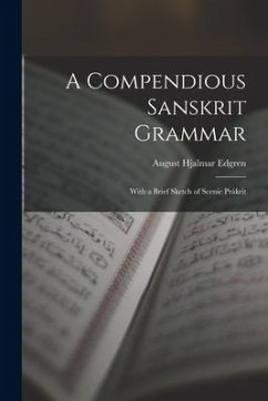 A Compendious Sanskrit Grammar: With a Brief Sketch of Scenic Prákrit - Edgren, August Hjalmar