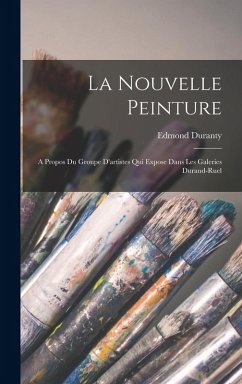La Nouvelle Peinture: A Propos Du Groupe D'artistes Qui Expose Dans Les Galeries Durand-Ruel - Duranty, Edmond