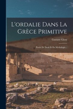 L'ordalie Dans La Grèce Primitive: Étude De Droit Et De Mythologie... - Glotz, Gustave