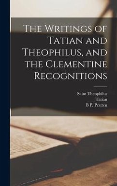 The Writings of Tatian and Theophilus, and the Clementine Recognitions - I, Clement; Tatian; Theophilus, Saint