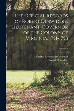 The Official Records of Robert Dinwiddie, Lieutenant-governor of the Colony of Virginia, 1751-1758; Volume 1 - Governor, Virginia Lieutenant; Dinwiddie, Robert; Brock, R. A.