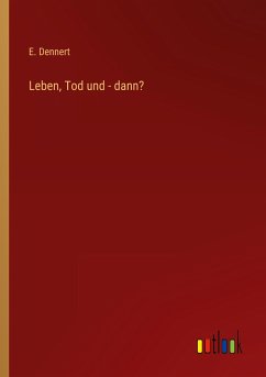 Leben, Tod und - dann? - Dennert, E.