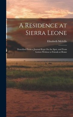 A Residence at Sierra Leone: Described From a Journal Kept On the Spot, and From Letters Written to Friends at Home - Melville, Elizabeth