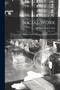 Social Work: Essays on the Meeting-Ground of Doctor and Social Worker - Cabot, Richard Clarke