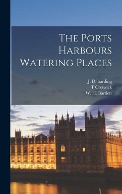 The Ports Harbours Watering Places - Bartlett, W. H.; Harding, J. D.; Creswick, T.