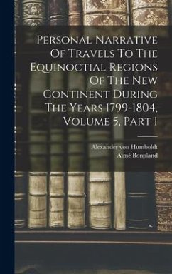 Personal Narrative Of Travels To The Equinoctial Regions Of The New Continent During The Years 1799-1804, Volume 5, Part 1 - Humboldt, Alexander Von; Bonpland, Aimé