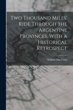 Two Thousand Miles' Ride Through the Argentine Provinces, With a Historical Retrospect - Maccann, William