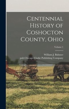 Centennial History of Coshocton County, Ohio; Volume 1 - Bahmer, William J.