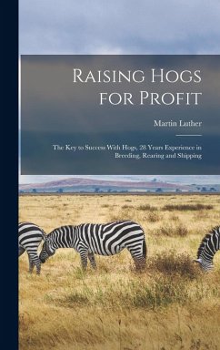 Raising Hogs for Profit; the Key to Success With Hogs, 28 Years Experience in Breeding, Rearing and Shipping - Bowersox, Martin Luther