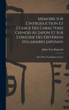 Mémoire Sur L'introduction Et L'usage Des Caractères Chinois Au Japon Et Sur L'origine Des Différens Syllabaires Japonais: Suivi D'un Vocabulaire Coré - Klaproth, Julius Von