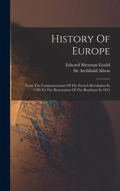 History Of Europe: From The Commencement Of The French Revolution In 1789 To The Restoration Of The Bourbons In 1815 - Alison, Archibald