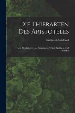 Die Thierarten des Aristoteles: Von den Klassen der Säugethiere, Vögel, Reptilien, und Insekten - Sundevall, Carl Jacob