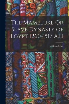 The Mameluke Or Slave Dynasty of Egypt 1260-1517 A.D - Muir, William