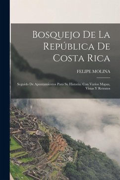 Cover Bosquejo De La República De Costa Rica: Seguido De Apuntamientos Para Su Historia. Con Varios Mapas, Vistas Y Retratos