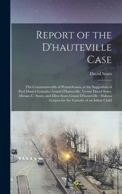 Report of the D'hauteville Case: The Commonwealth of Pennsylvania, at the Suggestion of Paul Daniel Gonsalve Grand D'hauteville, Versus David Sears, M - Sears, David