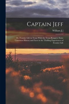 Captain Jeff; or, Frontier Life in Texas With the Texas Rangers; Some Unwritten History and Facts in the Thrilling Experiences of Frontier Life - [Maltby, William J. ].