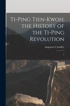 Ti-ping Tien-kwoh; the History of the Ti-ping Revolution: 2 - Lindley, Augustus F.