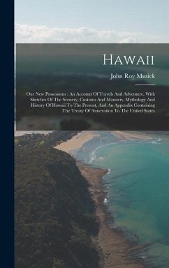 Hawaii: Our New Possessions: An Account Of Travels And Adventure, With Sketches Of The Scenery, Customs And Manners, Mythology - Musick, John Roy