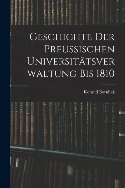 Geschichte der Preussischen Universitätsverwaltung bis 1810