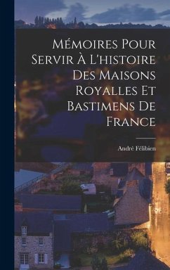 Cover Mémoires Pour Servir À L'histoire Des Maisons Royalles Et Bastimens De France