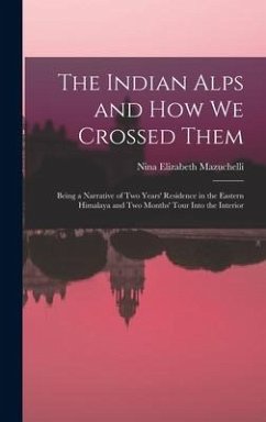 The Indian Alps and How We Crossed Them: Being a Narrative of Two Years' Residence in the Eastern Himalaya and Two Months' Tour Into the Interior - Mazuchelli, Nina Elizabeth