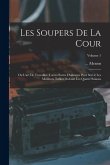Les Soupers De La Cour: Ou L'art De Travailler Toutes Sortes D'alimens Pour Servir Les Meilleurs Tables, Suivant Les Quatre Saisons; Volume 1 Les Soupers De La Cour: Ou L'art De Travailler Toutes Sortes D'alimens Pour Servir Les Meilleurs Tables, Suivant Les Quatre Saisons; Volume 1