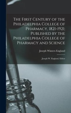 The First Century of the Philadelphia College of Pharmacy, 1821-1921; Published by the Philadelphia College of Pharmacy and Science - England, Joseph Winters