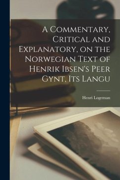 A Commentary, Critical and Explanatory, on the Norwegian Text of Henrik Ibsen's Peer Gynt, its Langu - Logeman, Henri