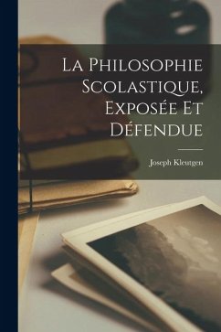 La Philosophie Scolastique, Exposée Et Défendue - Kleutgen, Joseph