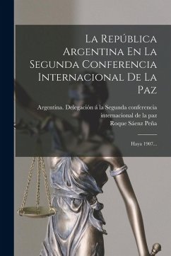 Cover La República Argentina En La Segunda Conferencia Internacional De La Paz: Haya 1907...
