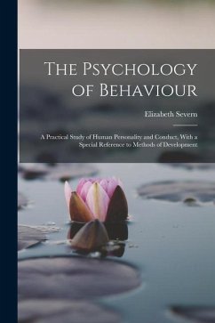 The Psychology of Behaviour: A Practical Study of Human Personality and Conduct, With a Special Reference to Methods of Development - Severn, Elizabeth