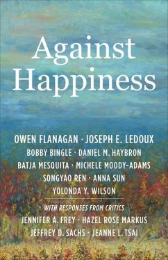 Against Happiness - Flanagan, Owen (James B. Duke Professor, Duke University); LeDoux, Joseph E.; Bingle, Bobby