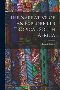 The Narrative of an Explorer in Tropical South Africa - Galton, Francis