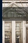 The Walnut, Illustrated: A Comprehensive Treatise On How To Grow It The Walnut, Illustrated: A Comprehensive Treatise On How To Grow It