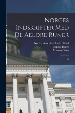 Norges indskrifter med de aeldre runer: 01 - Olsen, Magnus; Bugge, Sophus; Kildeskriftfond, Norske Historiske