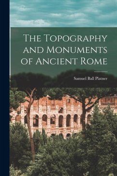 The Topography and Monuments of Ancient Rome - Platner, Samuel Ball