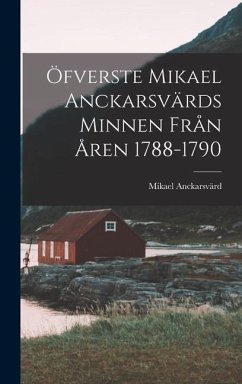 Öfverste Mikael Anckarsvärds Minnen Från Åren 1788-1790 - Anckarsvärd, Mikael