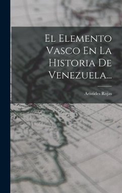 El Elemento Vasco En La Historia De Venezuela... - Rojas, Arístides