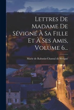 Cover Lettres De Madame De Sévigné À Sa Fille Et À Ses Amis, Volume 6...