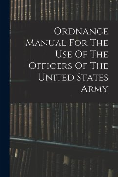 Ordnance Manual For The Use Of The Officers Of The United States Army - Anonymous