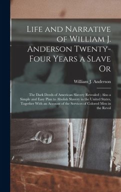 Life and Narrative of William J. Anderson Twenty-Four Years a Slave Or: The Dark Deeds of American Slavery Revealed; Also a Simple and Easy Plan to Ab - Anderson, William J.