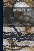 The Student's Lyell; the Principles and Methods of Geology, as Applied to the Investigation of the Past History of the Earth and its Inhabitants