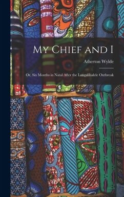 My Chief and I: Or, Six Months in Natal After the Langalibalele Outbreak - Wylde, Atherton