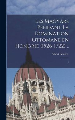 Cover Les Magyars pendant la domination ottomane en Hongrie (1526-1722) ..
