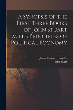 A Synopsis of the First Three Books of John Stuart Mill's Principles of Political Economy - Mill, John Stuart
