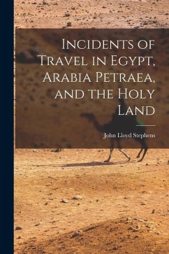 Incidents of Travel in Egypt, Arabia Petraea, and the Holy Land - Stephens, John Lloyd