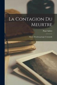 La Contagion Du Meurtre: Étude D'anthropologie Criminelle - Aubry, Paul