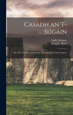Cover Casadh an T-súgáin; or, The Twisting of the Rope. Translated by Lady Gregory