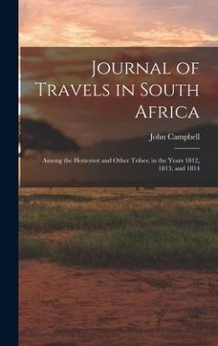 Journal of Travels in South Africa: Among the Hottentot and Other Tribes; in the Years 1812, 1813, and 1814 - Campbell, John