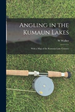 Angling in the Kumaun Lakes: With a Map of the Kumaun Lake Country - Walker, W.